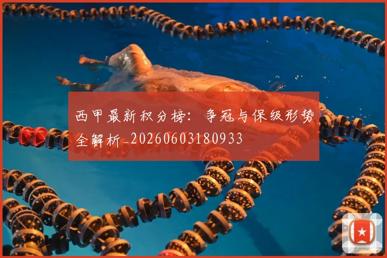 西甲最新积分榜:争冠与保级形势全解析_20260603180933