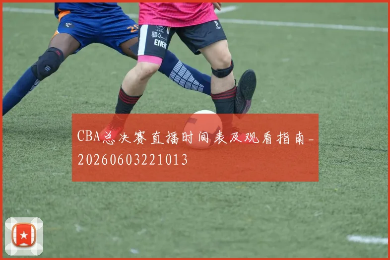 CBA总决赛直播时间表及观看指南_20260603221013