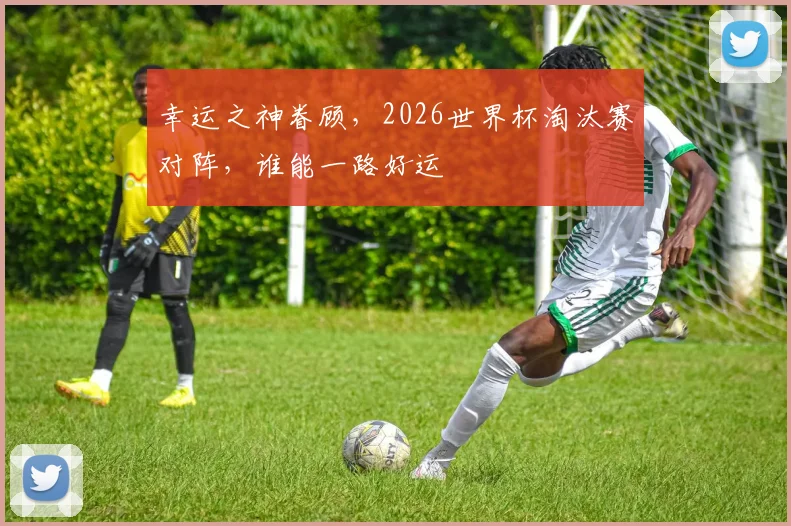 幸运之神眷顾，2026世界杯淘汰赛对阵，谁能一路好运