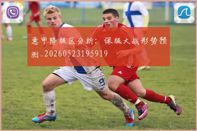意甲降级区分析:保级大战形势预测_20260523195919