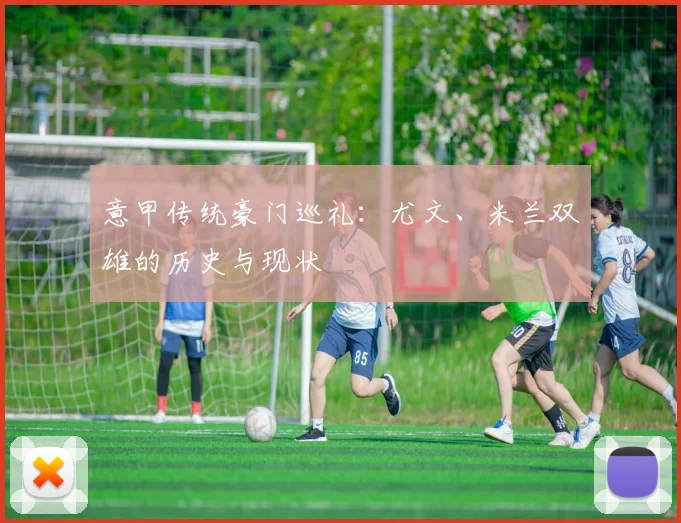 意甲传统豪门巡礼：尤文、米兰双雄的历史与现状