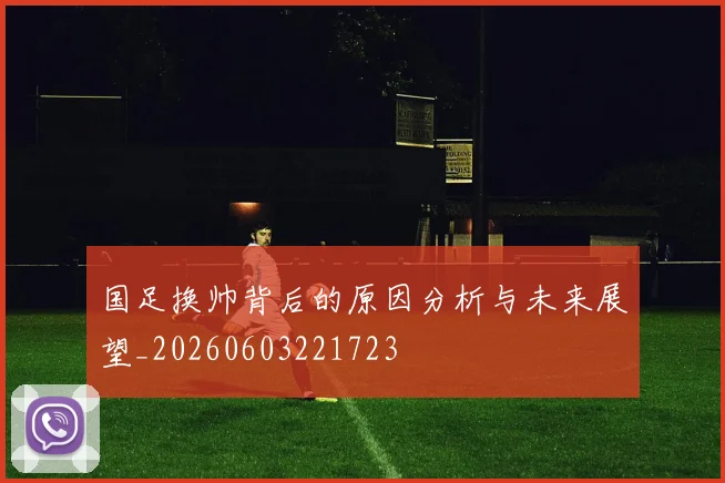 国足换帅背后的原因分析与未来展望_20260603221723