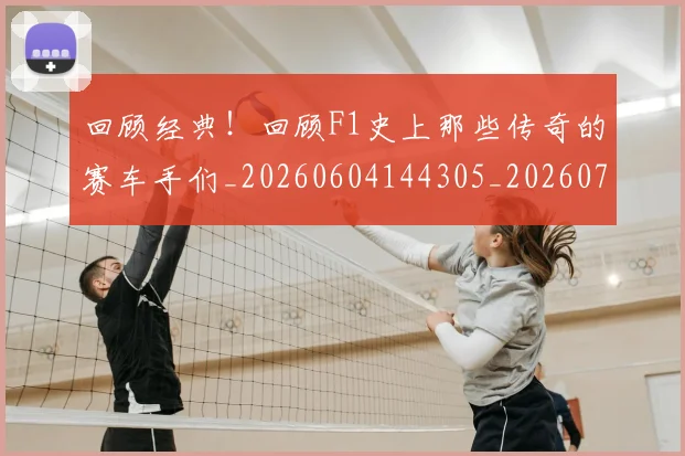 回顾经典！回顾F1史上那些传奇的赛车手们_20260604144305_20260707013226