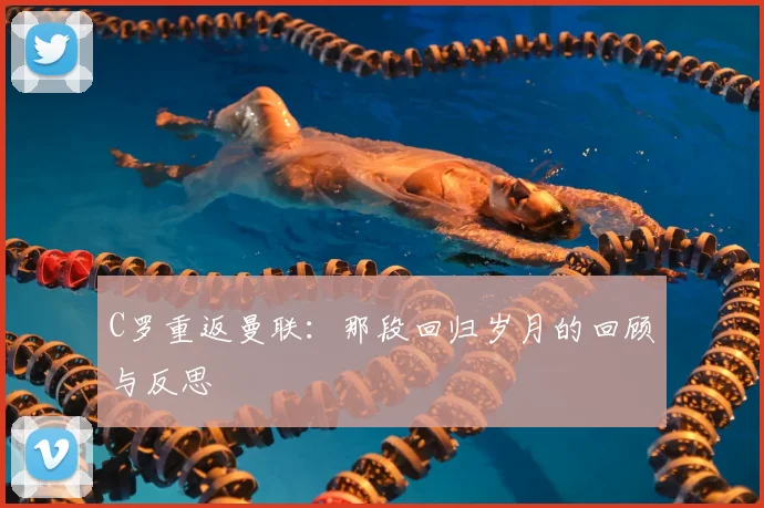 C罗重返曼联:那段回归岁月的回顾与反思